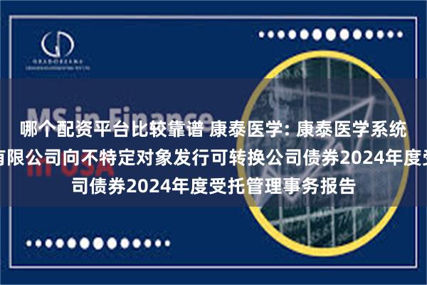 哪个配资平台比较靠谱 康泰医学: 康泰医学系统（秦皇岛）股份有限公司向不特定对象发行可转换公司债券2024年度受托管理事务报告