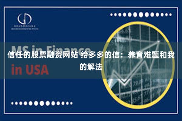 信任的股票融资网站 给多多的信：养育难题和我的解法