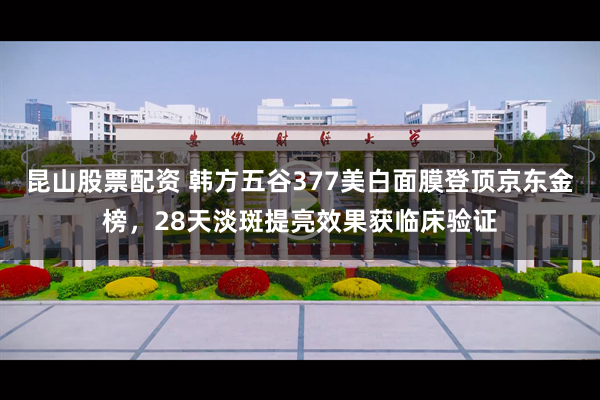 昆山股票配资 韩方五谷377美白面膜登顶京东金榜，28天淡斑提亮效果获临床验证